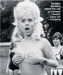  ?? Pictures: REX ?? Barbara Windsor ‘loses’ her top in comedy classic Carry On Camping