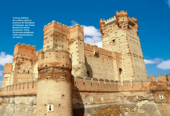  ??  ?? C’est au château de La Mota, dans la province de Valladolid en Espagne, que César Borgia est retenu prisonnier. Cette forteresse médiévale a été reconstrui­te au xxe siècle.