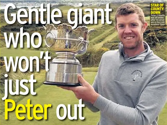  ??  ?? STAR OF COUNTY DOWN Peter O’keeffe was all smiles after his great win in the Irish Amateur Open