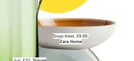  ??  ?? Jug, £32,
Soup bowl, £9.99,