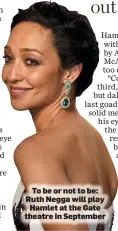  ??  ?? To be or not to be: Ruth Negga will play Hamlet at the Gate theatre in September