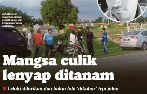  ??  ?? LOKASI mayat Sugumaran ditanam penculik di tepi jalan berhampira­n Taman Saga, Siliau.