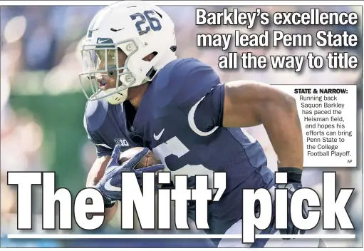  ?? AP ?? STATE & NARROW: Running back Saquon Barkley has paced the Heisman field, and hopes his effor ts can bring Penn State to the College Football Playoff.