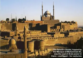  ??  ?? The Saladin Citadel, topped by the Mosque of Muhammad Ali, was the seat of Arab power in Cairo – and Egypt – for centuries