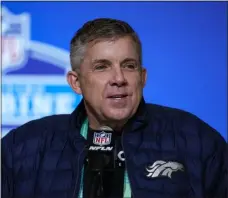  ?? MICHAEL CONROY — THE ASSOCIATED PRESS ?? Broncos head coach Sean Payton speaks during a press conference at the NFL scouting combine in Indianapol­is on Tuesday.