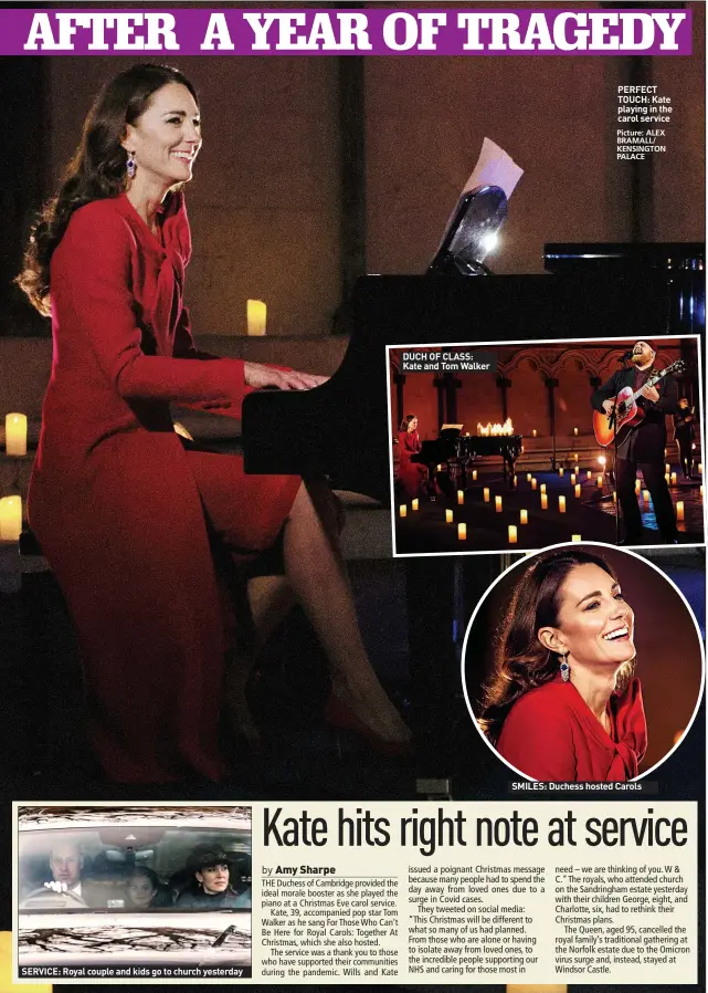  ?? ?? DUCH OF CLASS: Kate and Tom Walker
PERFECT TOUCH: Kate playing in the carol service Picture: ALEX BRAMALL/ KENSINGTON PALACE
SMILES: Duchess hosted Carols