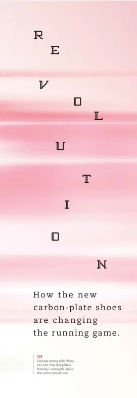  ??  ?? TOP Kipchoge running at the Monza race track, Italy, during Nike’s Breaking2, wearing the original Nike carbon plate 4% shoe