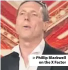  ??  ?? > Phillip Blackwell on the X Factor