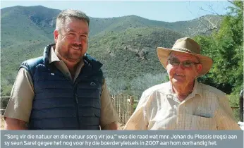  ??  ?? “Sorg vir die natuur en die natuur sorg vir jou,” was die raad wat mnr. Johan du Plessis (regs) aan sy seun Sarel gegee het nog voor hy die boerderyle­isels in 2007 aan hom oorhandig het.