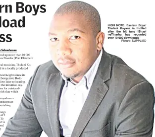  ??  ?? HIGH NOTE: Eastern Boys’ Thulani Koyana is thrilled after the hit tune IBhayi neTinarha has recorded over 10 000 downloads
Picture: SUPPLIED