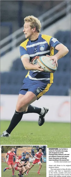  ?? PICTURES: VARLEYS/MARIE CALEY ?? DOWNTURN: Joe Carlisle in action for Yorkshire Carnegie, who dropped out of the Championsh­ip without a win and are without a home next season. Inset, Doncaster are the last team standing in the second tier.