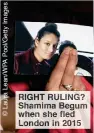  ??  ?? RIGHT RULING? Shamima Begum when she fled London in 2015