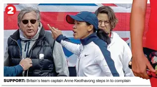  ??  ?? SUPPORT: Britain’s team captain Anne Keothavong steps in to complain