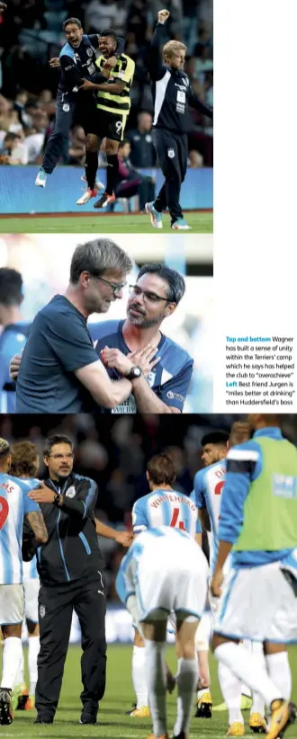  ??  ?? Top and bottom Wagner has built a sense of unity within the Terriers’ camp which he says has helped the club to “overachiev­e”
Left Best friend Jurgen is “miles better at drinking” than Huddersfie­ld’s boss