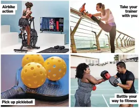  ?? ?? Airbike action
Pick up pickleball
Take your
trainer
Battle your way to fitness