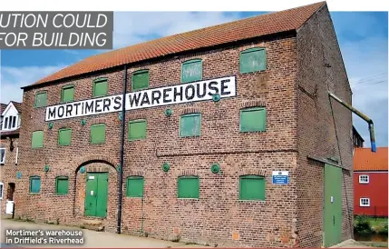  ?? ?? Mortimer’s warehouse in Driffield’s Riverhead