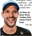  ?? Foto: dpa ?? Ein Mann der klaren Worte: Triathlon-weltmeiste­r Patrick Lange.