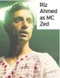  ??  ?? Riz Ahmed as MC Zed