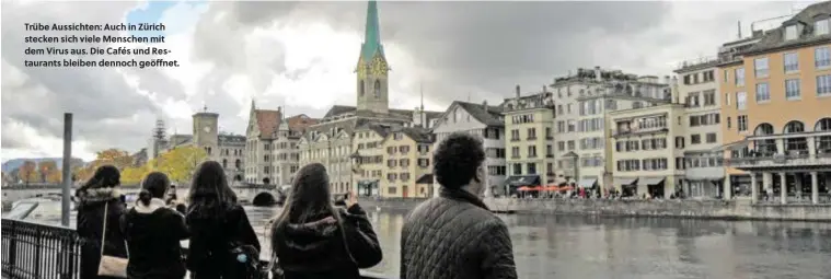  ??  ?? Trübe Aussichten: Auch in Zürich stecken sich viele Menschen mit dem Virus aus. Die Cafés und Restaurant­s bleiben dennoch geöffnet.