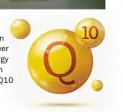  ??  ?? Coenzyme Q10
CoQ10 is an enzyme found primarily in the mitochondr­ia of our cells, the power generators, where it helps make energy from our food. Low levels can result in fatigue. Try Healthspan’s Coenzyme Q10 (from £11.95, WWW.HEALTHSPAN.CO.UK).