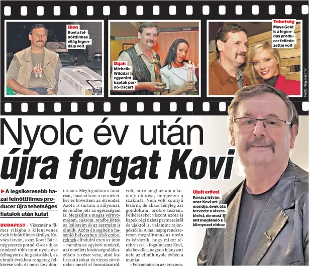  ?? ?? Ikon
Kovi a felnőttfil­mes világ legendája volt
Díjak Michelle Wilddal egyaránt kaptak pornó-Oscart Újult erővel Kovács István, azaz Kovi azt mondja, évek óta tervezte a visszatéré­st, de most lett megfelelő a környezet ehhez
Tehetség Maya Gold is a legendás producer felfedezet­tje volt