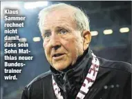  ??  ?? Klaus Sammer rechnet nicht damit, dass sein Sohn Matthias neuer Bundestrai­ner wird.