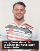  ??  ?? Harry Glover starred for England in the World Rugby Sevens Series