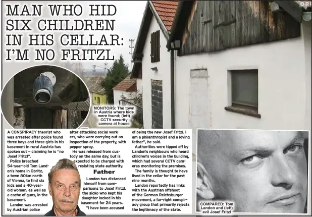  ?? ?? MONITORS: The town in Austria where kids were found; (left) CCTV security camera at house
COMPARED: Tom Landon and (left) evil Josef Fritzl