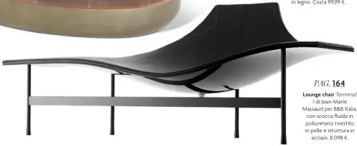  ??  ?? Lounge chair Terminal 1 di Jean-Marie Massaud per B&B Italia, con scocca fluida in poliuretan­o rivestito in pelle e struttura in acciaio. 8.098 €.