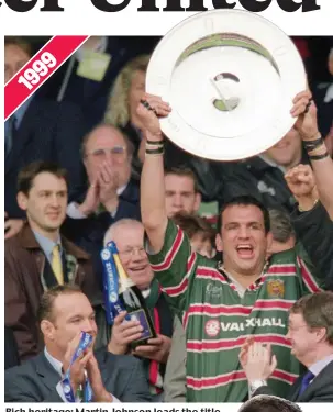  ?? DAVID ROGERS/CAMERASPOR­T/GRAHAM CHADWICK ?? Rich heritage: Martin Johnson leads the title celebratio­ns in 1999, but now it’s a struggle for Hanro Liebenberg and Dan Cole (right)