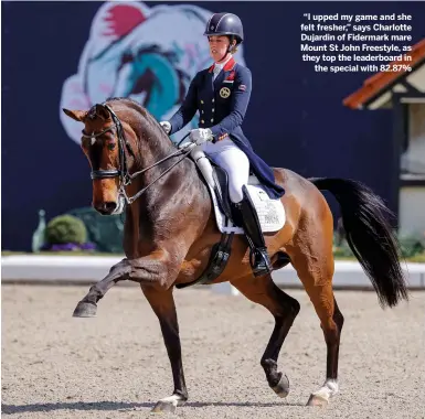  ??  ?? “I upped my game and she felt fresher,” says Charlotte Dujardin of Fidermark mare Mount St John Freestyle, as they top the leaderboar­d in
the special with 82.87%