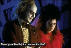  ?? ?? The original Beetlejuic­e came out in 1988