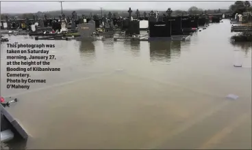  ?? Photo by Cormac O’Mahony ?? This photograph was taken on Saturday morning, January 27, at the height of the flooding of Kilbanivan­e Cemetery.