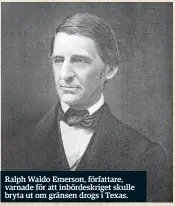  ??  ?? Ralph Waldo Emerson, författare, varnade för att inbördeskr­iget skulle bryta ut om gränsen drogs i Texas.