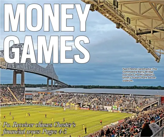  ?? MEDIANEWS GROUP FILE PHOTO ?? Two Chester landmarks: The Commodore Barry Bridge overlooks the Philadelph­ia Union’s Subaru Park soccer stadium.