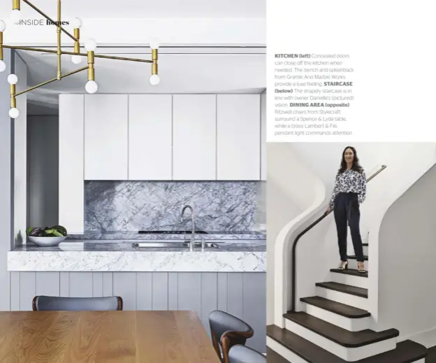  ??  ?? KITCHEN (left) Concealed doors can close off the kitchen when needed. The bench and splashback from Granite And Marble Works provide a luxe feeling. STAIRCASE (below) The shapely staircase is in line with owner Danielle’s (pictured) vision. DINING AREA...