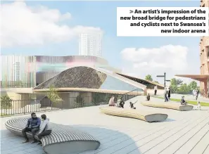  ??  ?? > An artist’s impression of the new broad bridge for pedestrian­s and cyclists next to Swansea’s new indoor arena