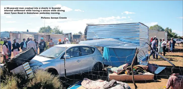  ?? Pictures: Soraya Crowie ?? A 50-year-old man crashed into a shanty in Scandal informal settlement while having a seizure while driving down Tyson Road in Galeshewe yesterday morning.