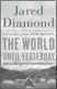  ??  ?? The World Until Yesterday: What Can We Learn from Traditiona­l Societies? By Jared Diamond Viking, $38