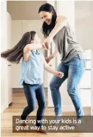  ??  ?? Dancing with your kids is a great way to stay active