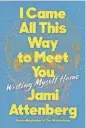  ?? ECCO ?? “I Came All This Way to Meet You: Writing Myself Home,” by Jami Attenberg.