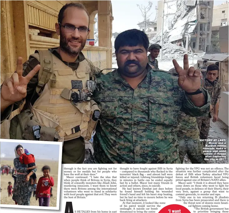  ??  ?? VICTORY AT LAST: Macer and a Kurdish militia comrade make a peace sign amid rubble of Raqqa after capturing the city in 2017