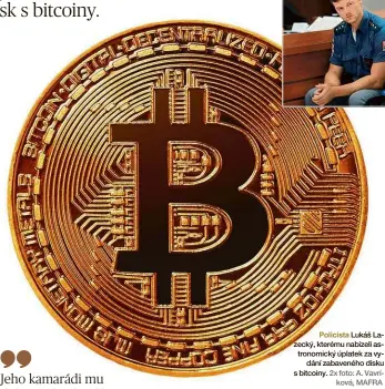  ??  ?? Policista Lukáš Lazecký, kterému nabízeli astronomic­ký úplatek za vydání zabaveného disku s bitcoiny. 2x foto: A. Vavríková, MAFRA