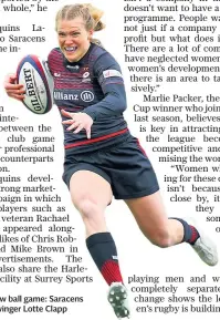  ??  ?? Whole new ball game: Saracens Women winger Lotte Clapp