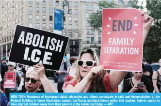  ?? AFP ?? NEW YORK: Hundreds of immigrant rights advocates and others participat­e in rally and demonstrat­ion at the Federal Building in lower Manhattan against the Trump administra­tionís policy that enables federal agents to take migrant children away from their...