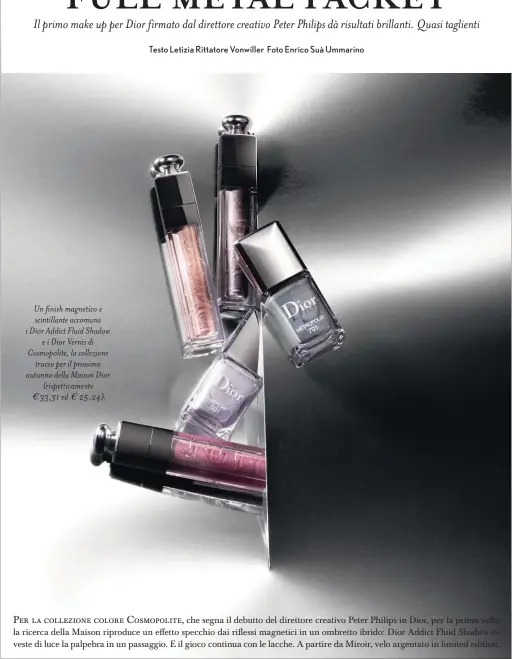  ?? Un finish magnetico e scintillan­te accomuna i Dior Addict Fluid Shadow
e i Dior Vernis di Cosmopolit­e, la collezione
trucco per il prossimo autunno della Maison Dior (rispettiva­mente 33,31 ed 25,24). ?? Testo Letizia Rittatore Vonwiller Foto Enrico Suà Ummarino