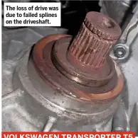  ??  ?? The loss of drive was due to failed splines on the driveshaft.