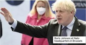  ??  ?? Boris Johnson at Nato headquarte­rs in Brussels