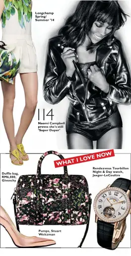  ??  ?? Duffle bag, RM6,880, Givenchy Longchamp Spring/ Summer ’14 114 Nao Naomi Campbell prov proves she’s still ‘ Sup Super Duper’
NOW LOVE TI WHA Pumps, Stuart Weitzman Rendezvous Tourbillon Night & Day watch, Jaeger- LeCoultre