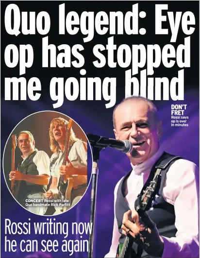  ??  ?? CONCERT Rossi with late Quo bandmate Rick Parfitt
DON’T FRET Rossi says op is over in minutes